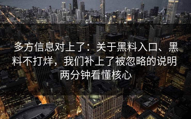 多方信息对上了：关于黑料入口、黑料不打烊，我们补上了被忽略的说明 两分钟看懂核心
