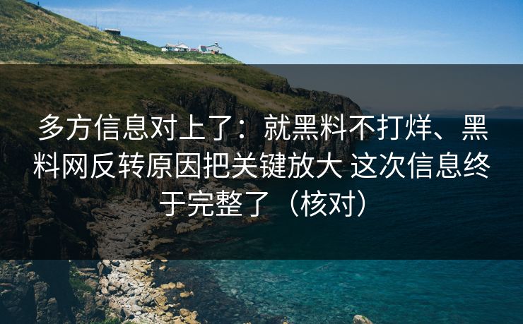 多方信息对上了：就黑料不打烊、黑料网反转原因把关键放大 这次信息终于完整了（核对）