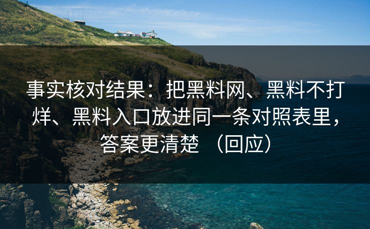 事实核对结果：把黑料网、黑料不打烊、黑料入口放进同一条对照表里，答案更清楚 （回应）