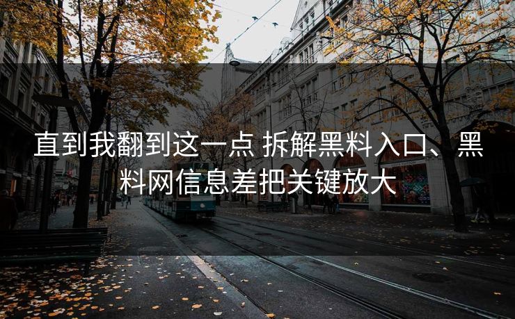 直到我翻到这一点 拆解黑料入口、黑料网信息差把关键放大