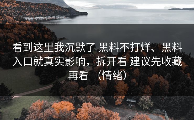 看到这里我沉默了 黑料不打烊、黑料入口就真实影响，拆开看 建议先收藏再看 （情绪）