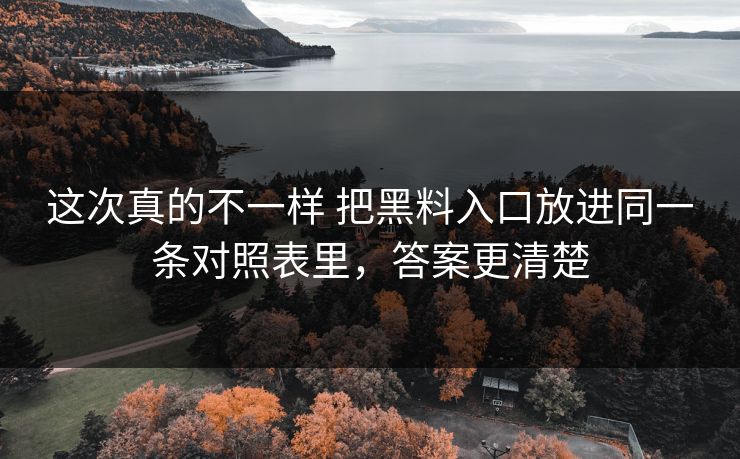 这次真的不一样 把黑料入口放进同一条对照表里,答案更清楚 这次真的不一样 把黑料入口放进同一条对照表里,答案更清楚