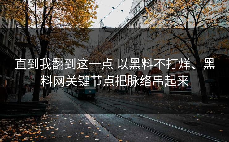 直到我翻到这一点 以黑料不打烊、黑料网关键节点把脉络串起来 直到我翻到这一点 以黑料不打烊、黑料网关键节点把脉络串起来